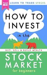 How to Invest in the Stock Market for Beginners: Learn to Trade Stocks. Buy, Sell & Build Wealth! 