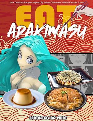 EAT-ADAKIMASU! The Ultimate Anime Cookbook