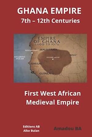 GHANA EMPIRE 7th - 12th Centuries: First West African Medieval Empire