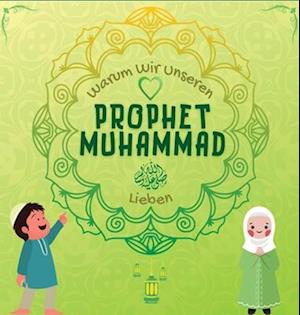 Warum Wir Unseren Prophet Muhammad Lieben?