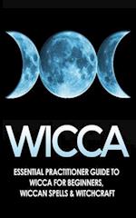 Wicca: Essential Practitioner's Guide to Wicca For Beginner's, Wiccan Spells & Witchcraft 