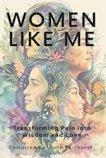 WOMEN LIKE ME: TRANSFORMING PAIN INTO WISDOM AND LOVE 