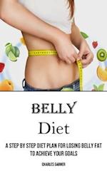 Belly Diet: A Step by Step Diet Plan for Losing Belly Fat to Achieve Your Goals 