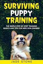 Surviving Puppy Training: The Simple Step-by-Step Training Basics And Tips For New Dog Owners 