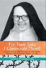 For Their Sake I Consecrate Myself: Sister Maria Bernadette of the Cross (Benedictine Nun of Perpetual Adoration 1927-1963) 