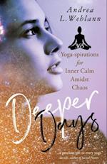 Deeper Days : 365 Yoga-spirations for Inner Calm Amidst Chaos