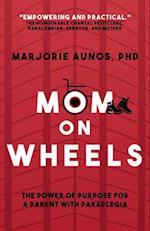 Mom on Wheels : The Power of Purpose for a Parent With Paraplegia