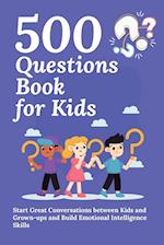 500 Questions Book for Kids: Questions to Start Great Conversations between Kids and Grown-ups and Build Emotional Intelligence Skills. Uplifting Ques