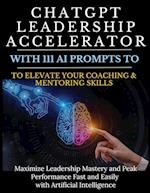 ChatGPT Leadership Accelerator with 111 AI Prompts to Elevate Your Coaching & Mentoring Skills