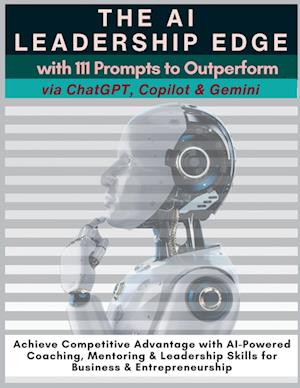 The AI Leadership Edge via ChatGPT, Copilot & Gemini with 111 Prompts to Outperform