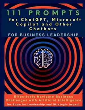 111 Prompts for ChatGPT, Microsoft Copilot and Other Chatbots for Business Leadership