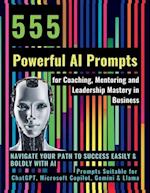 555 Powerful AI Prompts for Coaching, Mentoring and Leadership Mastery in Business