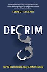 Decrim : How We Decriminalized Drugs in British Columbia 