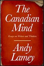 The Canadian Mind : Essays on Writers and Thinkers 
