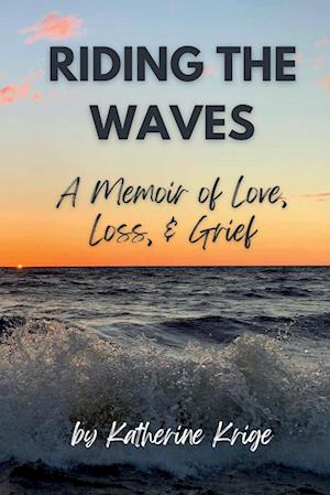 Riding the Waves: A Memoir of Love, Loss, & Grief