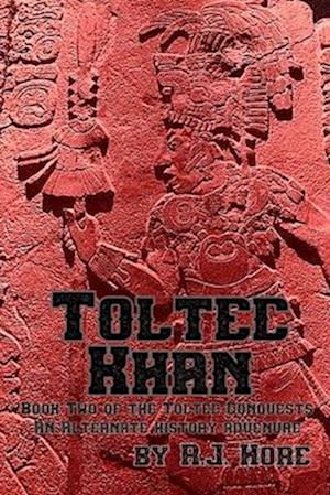 Toltec Khan: Book Two of the Toltec Conquests, an Alternate History Adventure