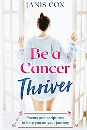 Be a Cancer Thriver: Poems and scriptures to help you on your journey
