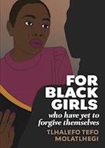 For Black Girls: Who have yet to forgive themselves 