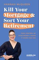 Kill Your Mortgage & Sort Your Retirement Updated Edition