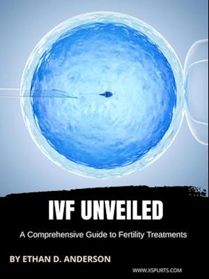 IVF Unveiled: A Comprehensive Guide to Fertility Treatments