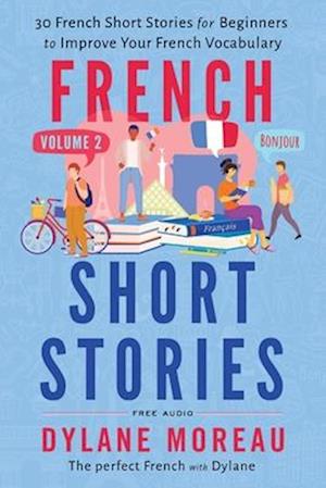 French Short Stories : Thirty French Short Stories for Beginners to Improve your French Vocabulary - Volume 2