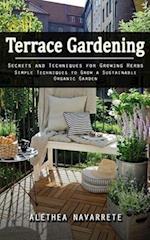 Terrace Gardening: Secrets and Techniques for Growing Herbs (Simple Techniques to Grow a Sustainable Organic Garden) 