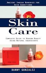 Skin Care: Ancient Indian Remedies for Skin Conditions (Complete Guide to Korean Beauty Using Natural Ingredients) 
