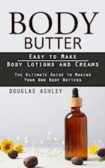 Body Butter: Easy to Make Body Lotions and Creams (The Ultimate Guide to Making Your Own Body Butters) 