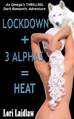 Lockdown + 3 Alphas = Heat: An Omega's Thrilling Dark Romantic Adventure