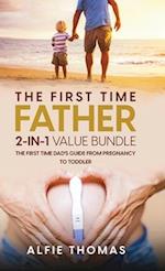 THE FIRST TIME FATHER 2-IN 1 VALUE BUNDLE: THE FIRST TIME DAD'S GUIDE FROM PREGNANCY TO TODDLER 