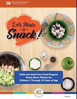 Let's Make a Snack! Child and Adult Care Food Program Snack Menu Planner for Children 3 Through 18 Years of Age