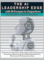 The AI Leadership Edge via ChatGPT, Copilot & Gemini with 111 Prompts to Outperform
