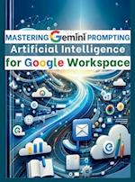 Mastering Gemini Artificial Intelligence Prompting for Google Workspace