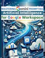 Mastering Gemini Artificial Intelligence Prompting for Google Workspace