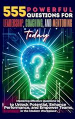 555 Powerful Questions for Leadership, Coaching, and Mentoring Today