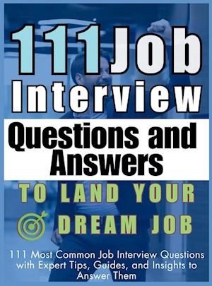 111 Job Interview Questions and Answers to Land Your Dream Job