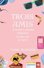 Trois Amis Attends La Bonne Personne Livres Un et Deux