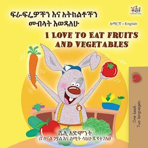 I Love to Eat Fruits and Vegetables (Amharic English Bilingual Children's Book)