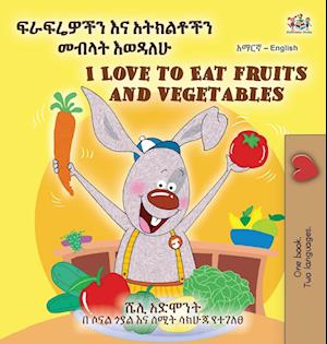 I Love to Eat Fruits and Vegetables (Amharic English Bilingual Children's Book)