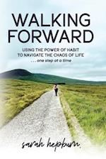 Walking Forward: Using the Power of Habit to Navigate the Chaos of Life . . . One Step at a Time 
