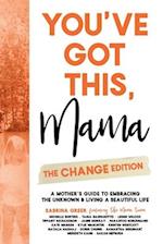 You've Got This, Mama - The Change Edition: A Mother's Guide to Embracing the Unknown & Living a Beautiful Life 