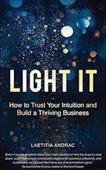 Light It: How to Trust Your Intuition and Build a Thriving Business 