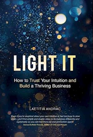 Light It: How to Trust Your Intuition and Build a Thriving Business