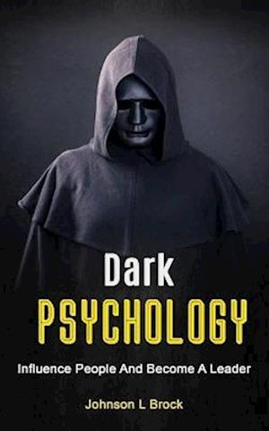 Dark Psychology: Influence People And Become A Leader