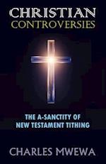 CHRISTIAN CONTROVERSIES : The A-Sanctity of New Testament Tithing 