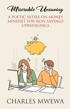 MISERABLE UNSAVING: A Poetic Satire on Money Mindset for Non-Savings Upbringings