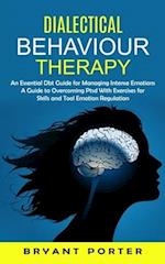 Dialectical Behaviour Therapy: An Essential Dbt Guide for Managing Intense Emotions (A Guide to Overcoming Ptsd With Exercises for Skills and Tool Emo