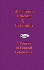 The Funeral Officiant & Ceremony: A Course In Funeral Celebrancy 