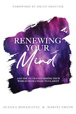 Renewing Your Mind: A Guide To Transforming Your World From Chaos To Clarity 