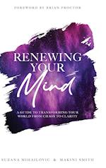 Renewing Your Mind : A Guide To Transforming Your World From Chaos To Clarity 